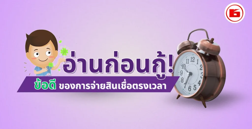 อ่านก่อนกู้! ข้อดีของการจ่ายสินเชื่อตรงเวลา